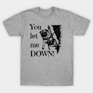 You let me DOWN! Pug Rock Climber T-Shirt